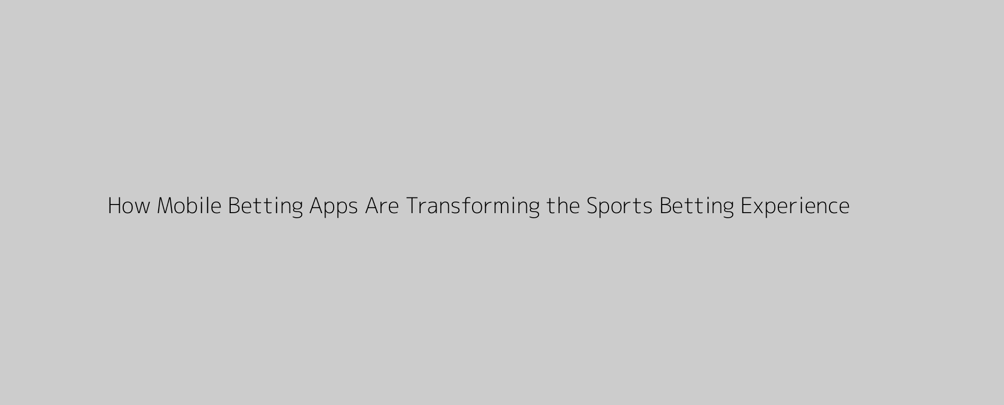 How Mobile Betting Apps Are Transforming the Sports Betting Experience